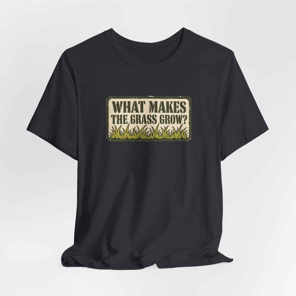 What Makes the Grass Grow? – Funny Veteran & Military Humor Graphic Tee