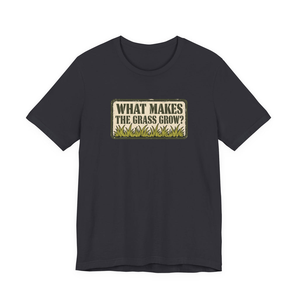 What Makes the Grass Grow? – Funny Veteran & Military Humor Graphic Tee