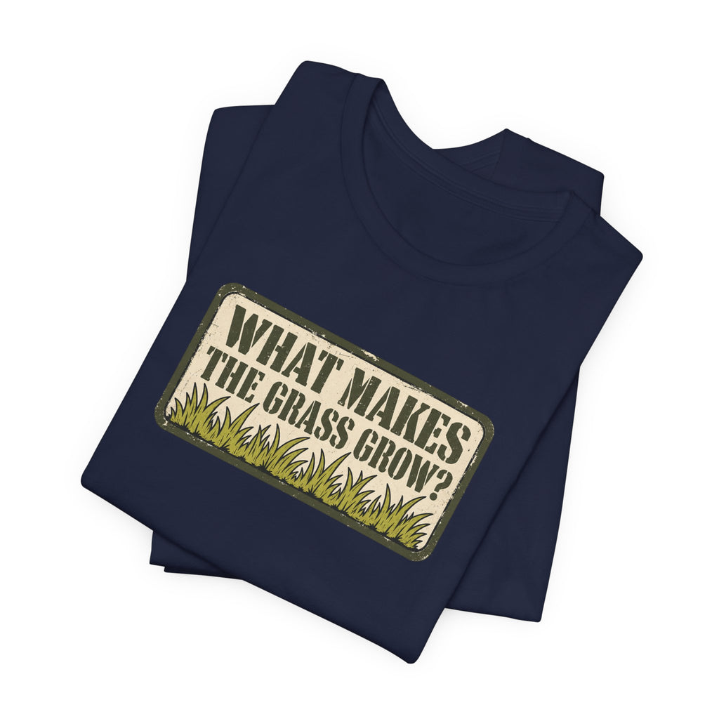 What Makes the Grass Grow? – Funny Veteran & Military Humor Graphic Tee