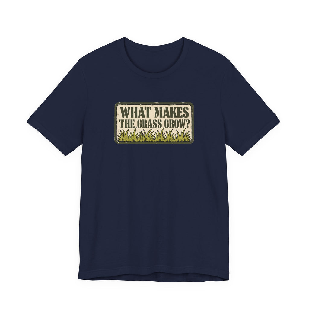What Makes the Grass Grow? – Funny Veteran & Military Humor Graphic Tee